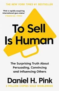 To Sell is Human: The Surprising Truth About Persuading, Convincing, and Influencing